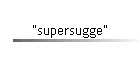 "supersugge"